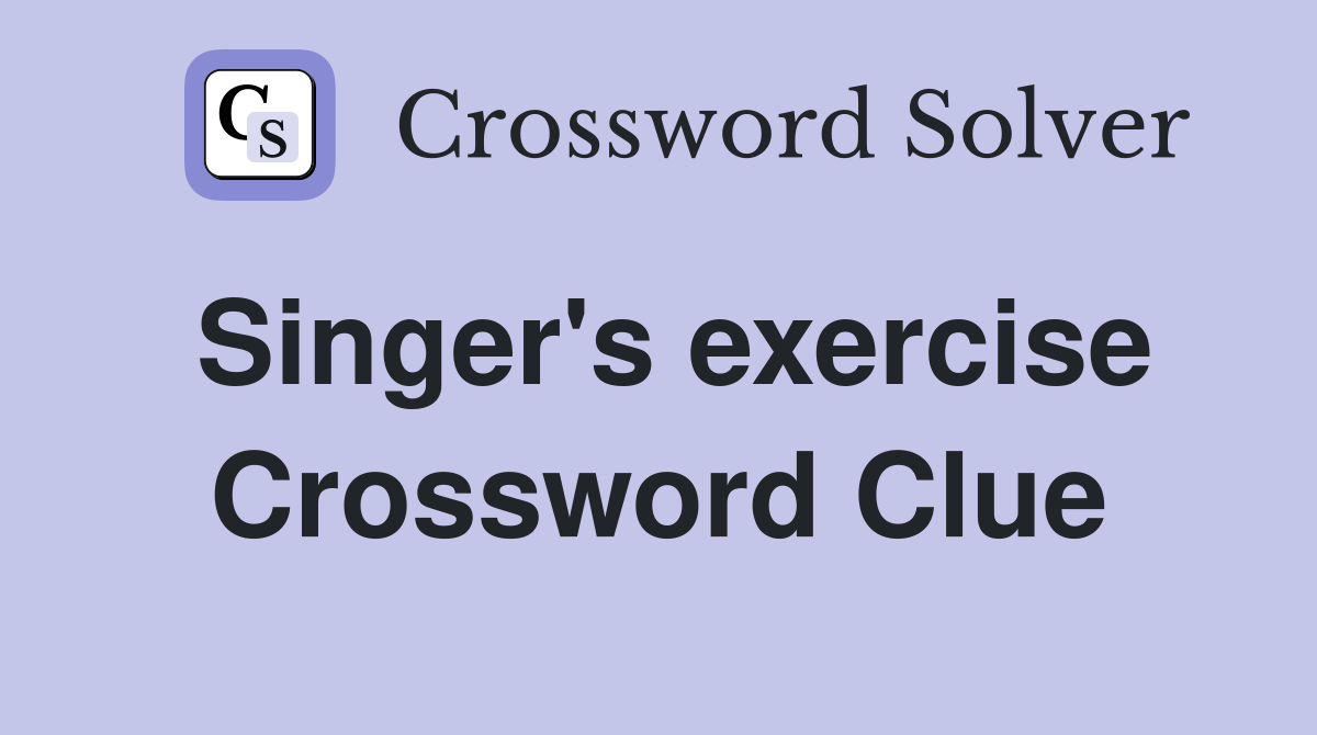 Singer's exercise Crossword Clue
