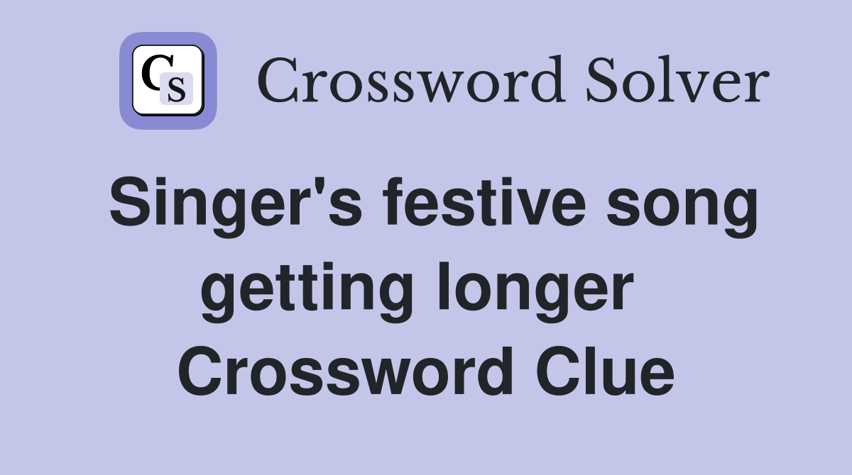 Singer's festive song getting longer  Crossword Clue