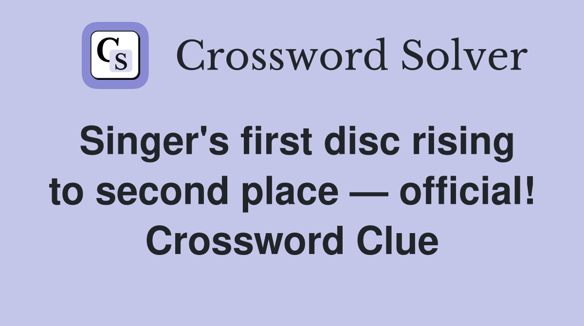 Singer's first disc rising to second place — official! Crossword Clue