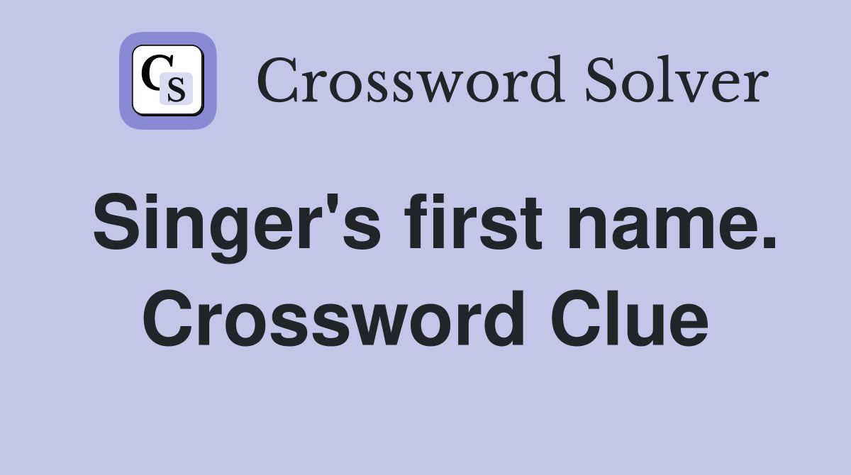 Singer's first name. Crossword Clue