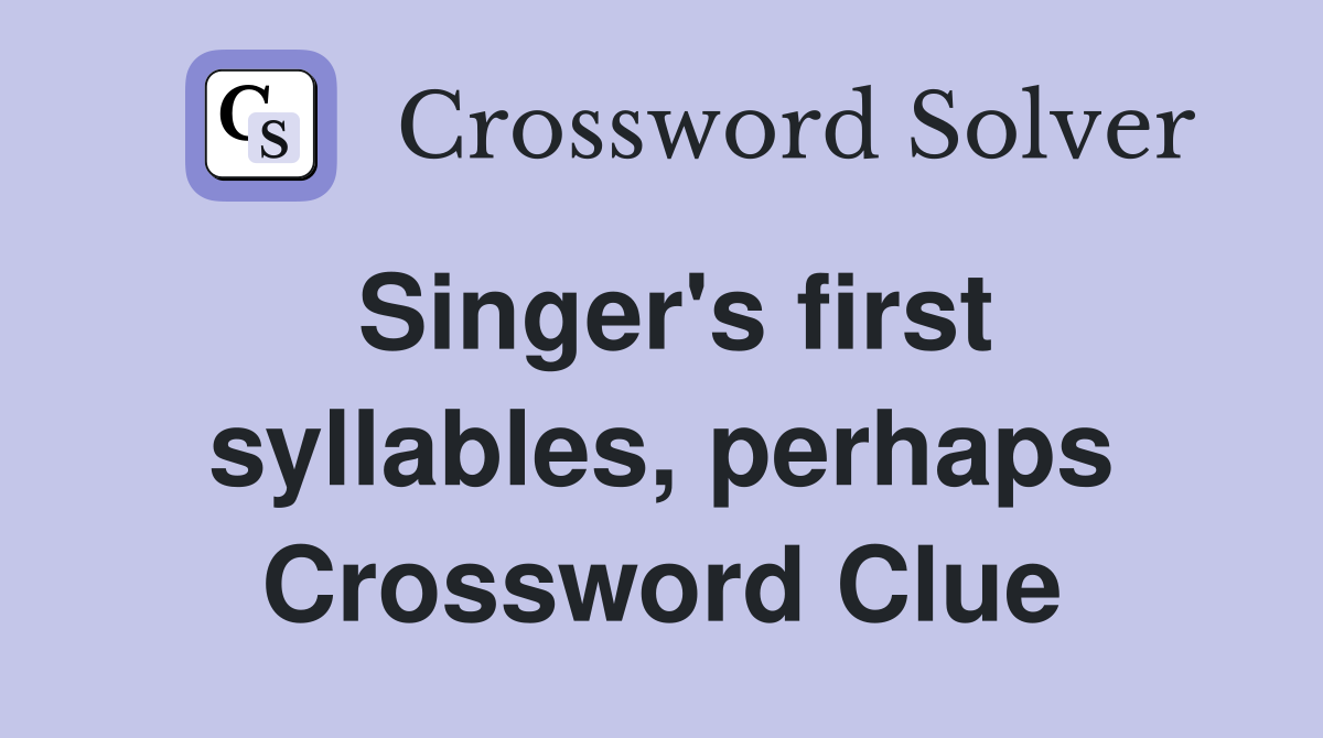 Singer's first syllables, perhaps Crossword Clue