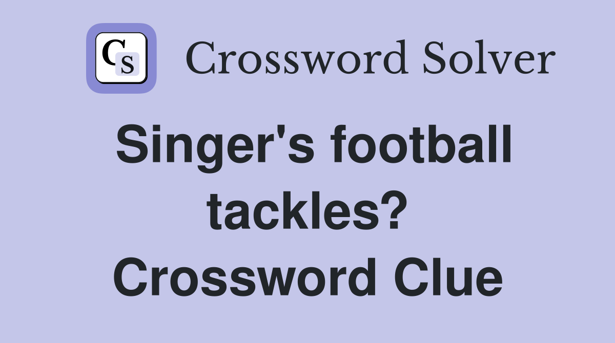 Singer's football tackles? Crossword Clue
