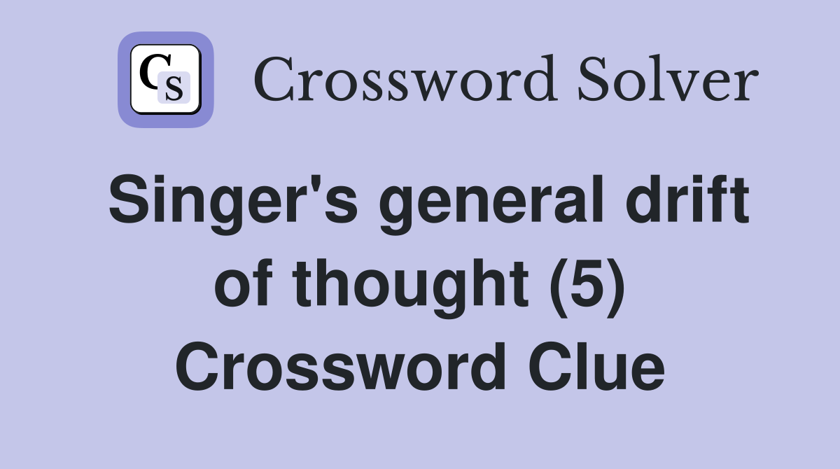 Singer's general drift of thought (5) Crossword Clue