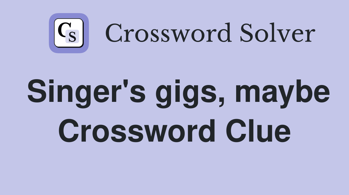 Singer's gigs, maybe Crossword Clue