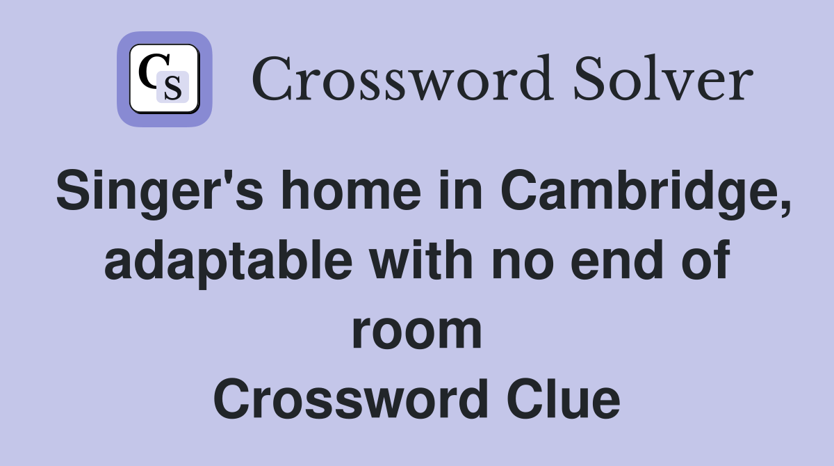 Singer's home in Cambridge, adaptable with no end of room Crossword Clue
