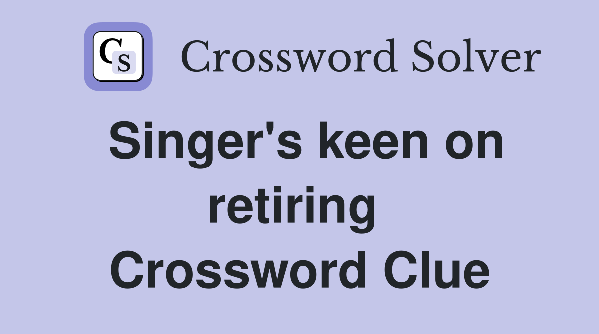 Singer's keen on retiring  Crossword Clue