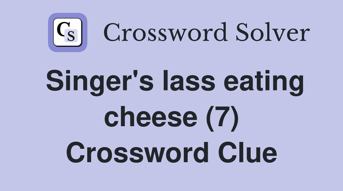 Singer's lass eating cheese (7) Crossword Clue