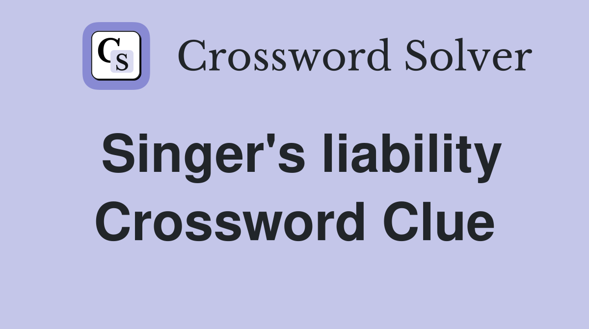 Singer's liability Crossword Clue