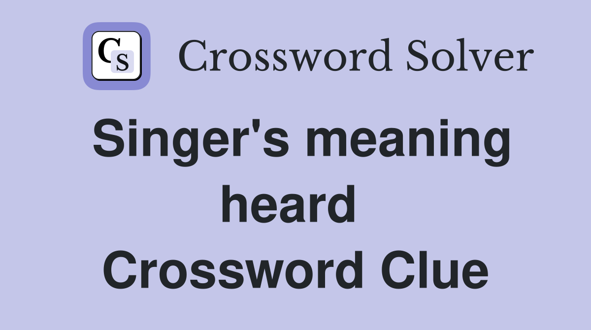 Singer's meaning heard  Crossword Clue