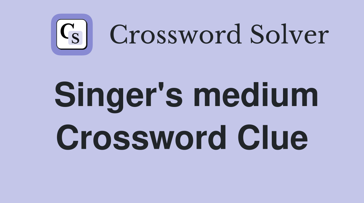 Singer's medium Crossword Clue