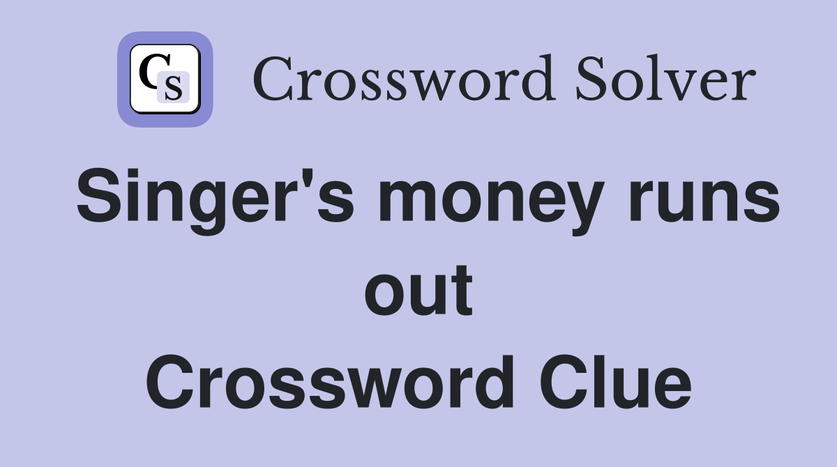 Singer's money runs out Crossword Clue