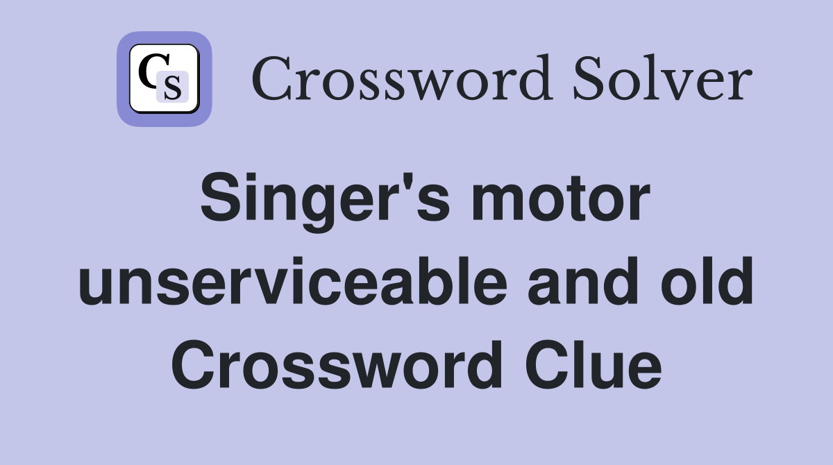 Singer's motor unserviceable and old Crossword Clue