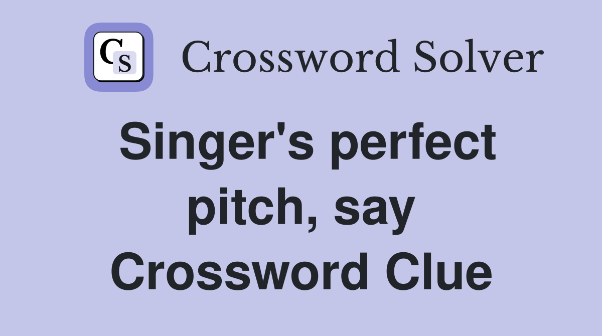 Singer's perfect pitch, say Crossword Clue