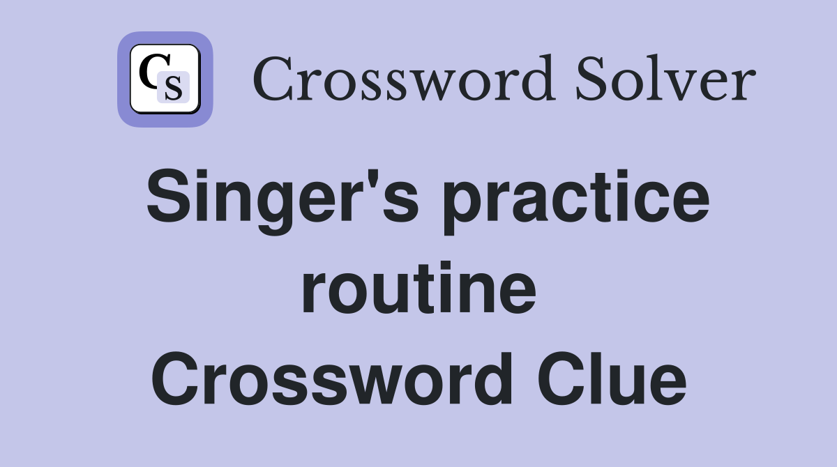 Singer's practice routine Crossword Clue