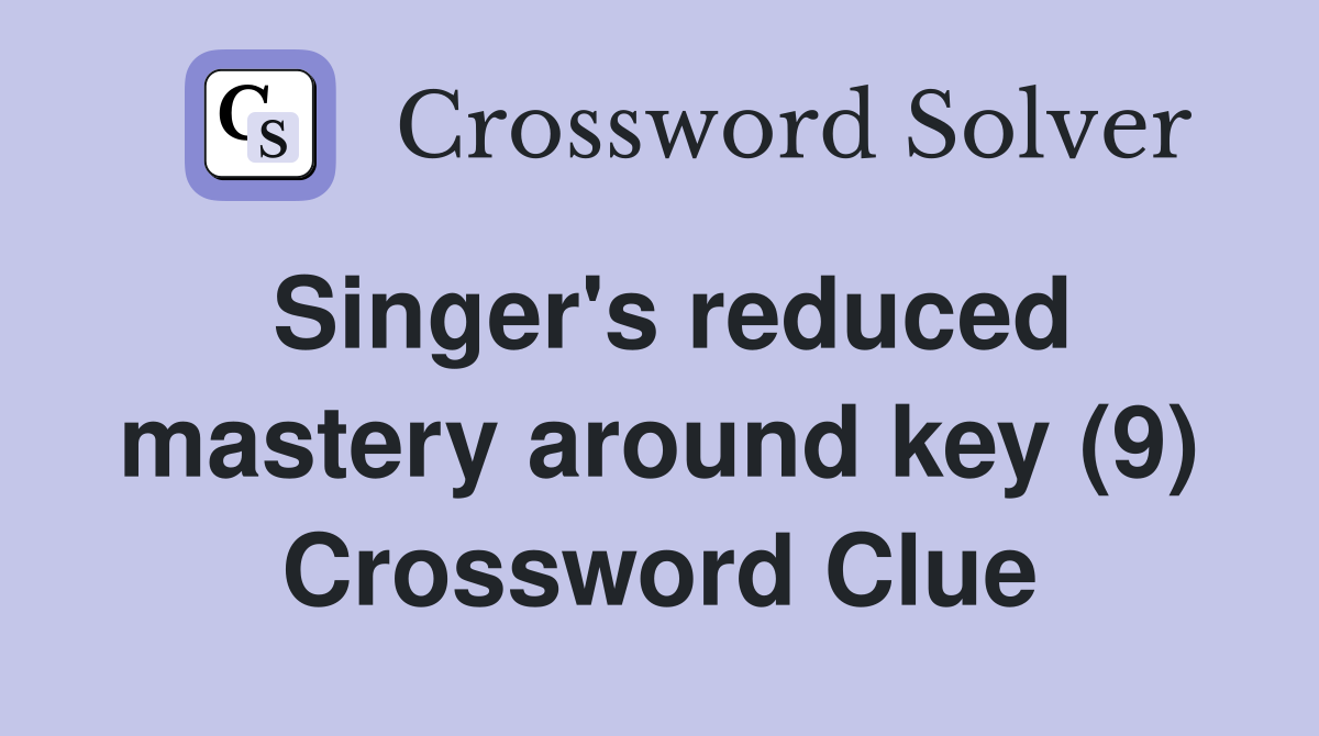Singer's reduced mastery around key (9) Crossword Clue