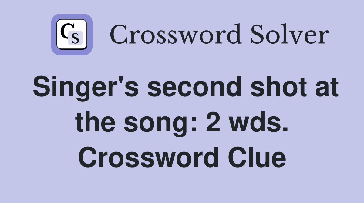 Singer's second shot at the song: 2 wds. Crossword Clue