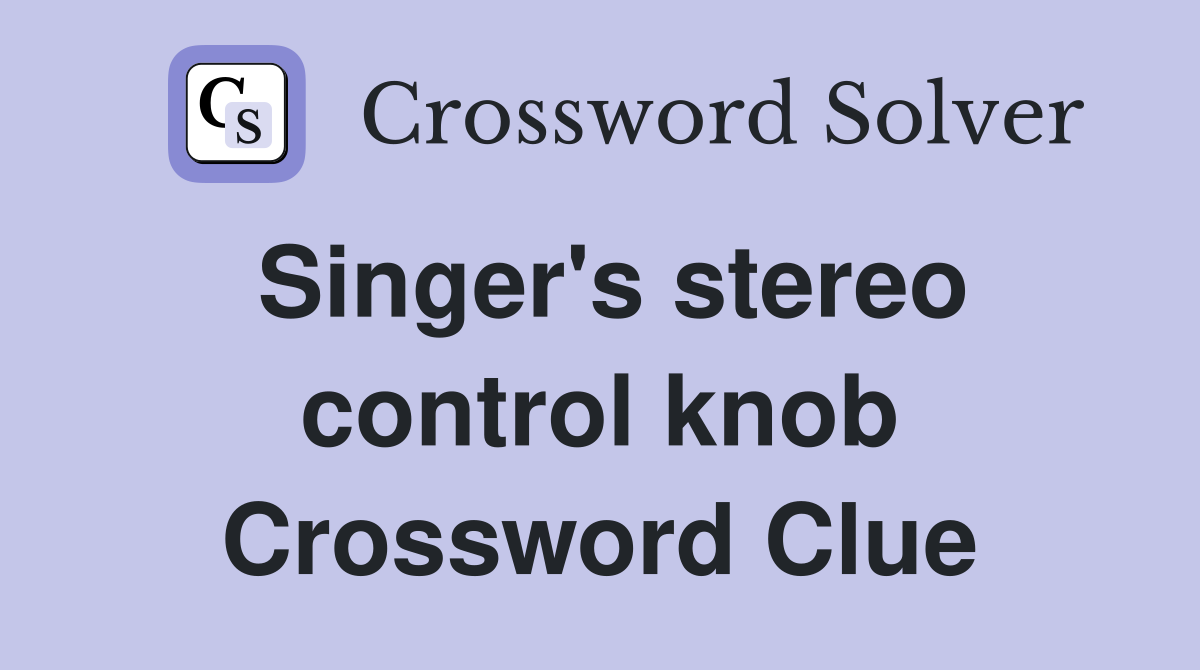 Singer's stereo control knob Crossword Clue