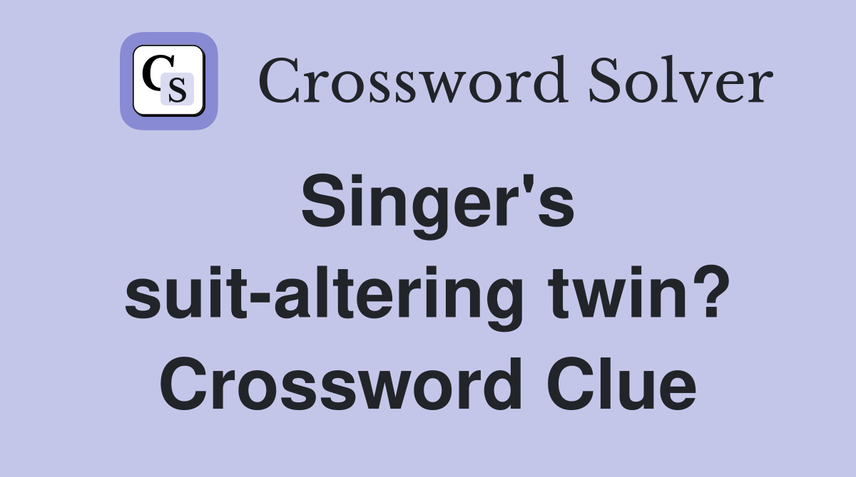 Singer's suit-altering twin? Crossword Clue