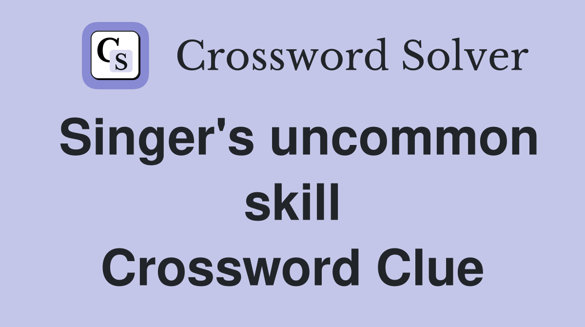 Singer's uncommon skill Crossword Clue