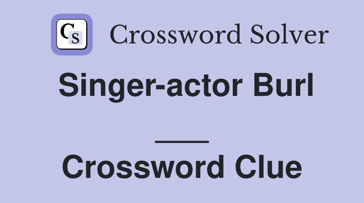Singer-actor Burl ___ Crossword Clue