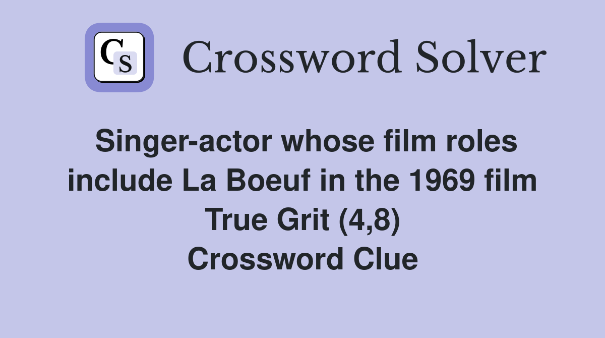Singer-actor whose film roles include La Boeuf in the 1969 film True Grit (4,8) Crossword Clue