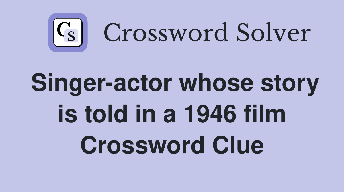 Singer-actor whose story is told in a 1946 film Crossword Clue