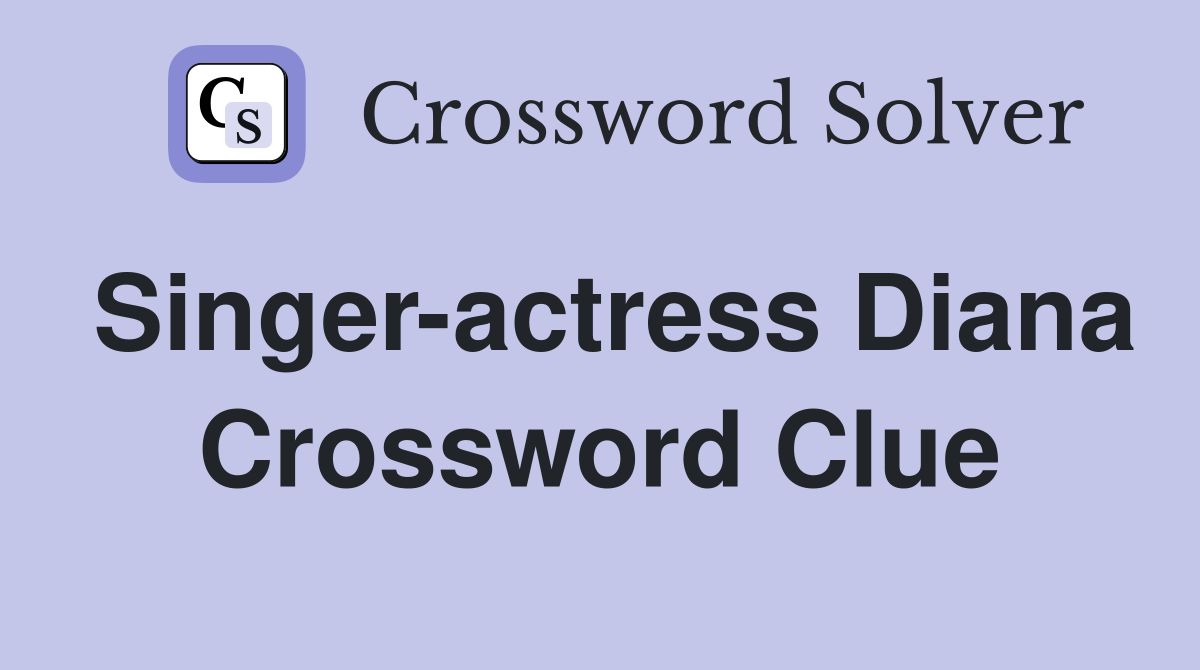 Singer-actress Diana Crossword Clue