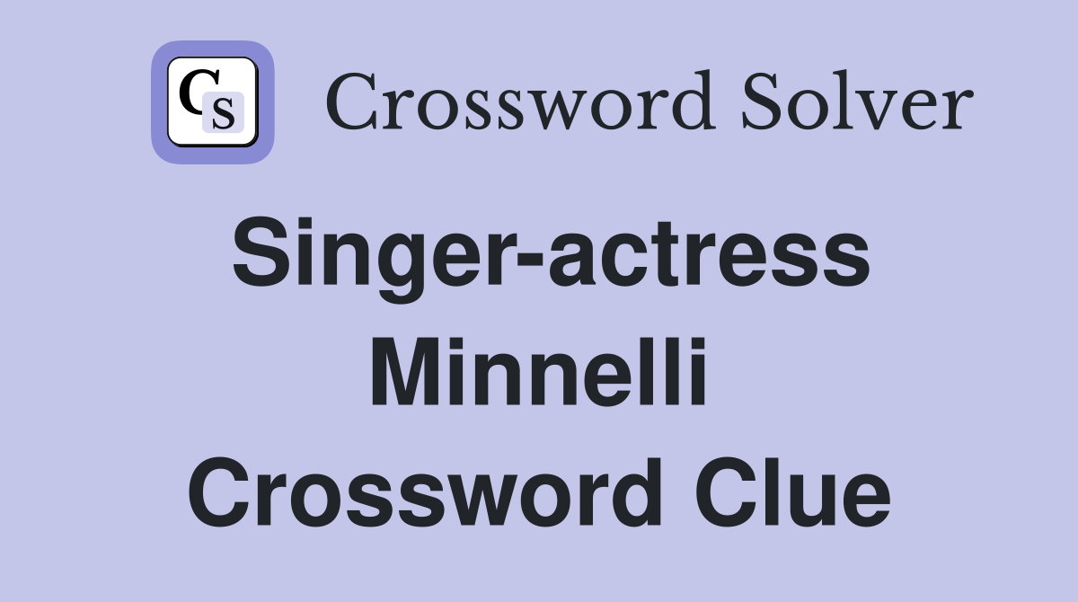 Singer-actress Minnelli Crossword Clue