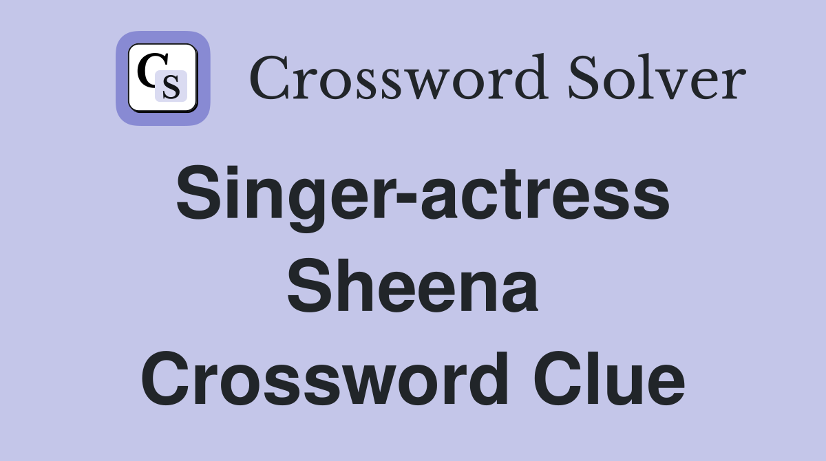 Singer-actress Sheena Crossword Clue