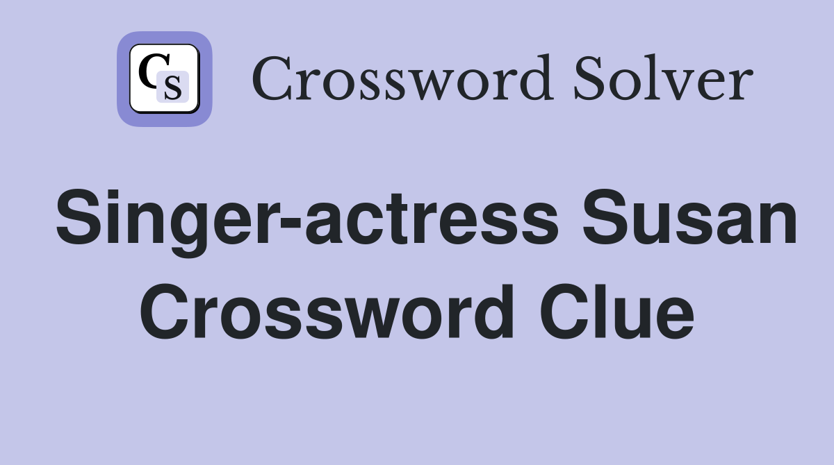 Singer-actress Susan Crossword Clue