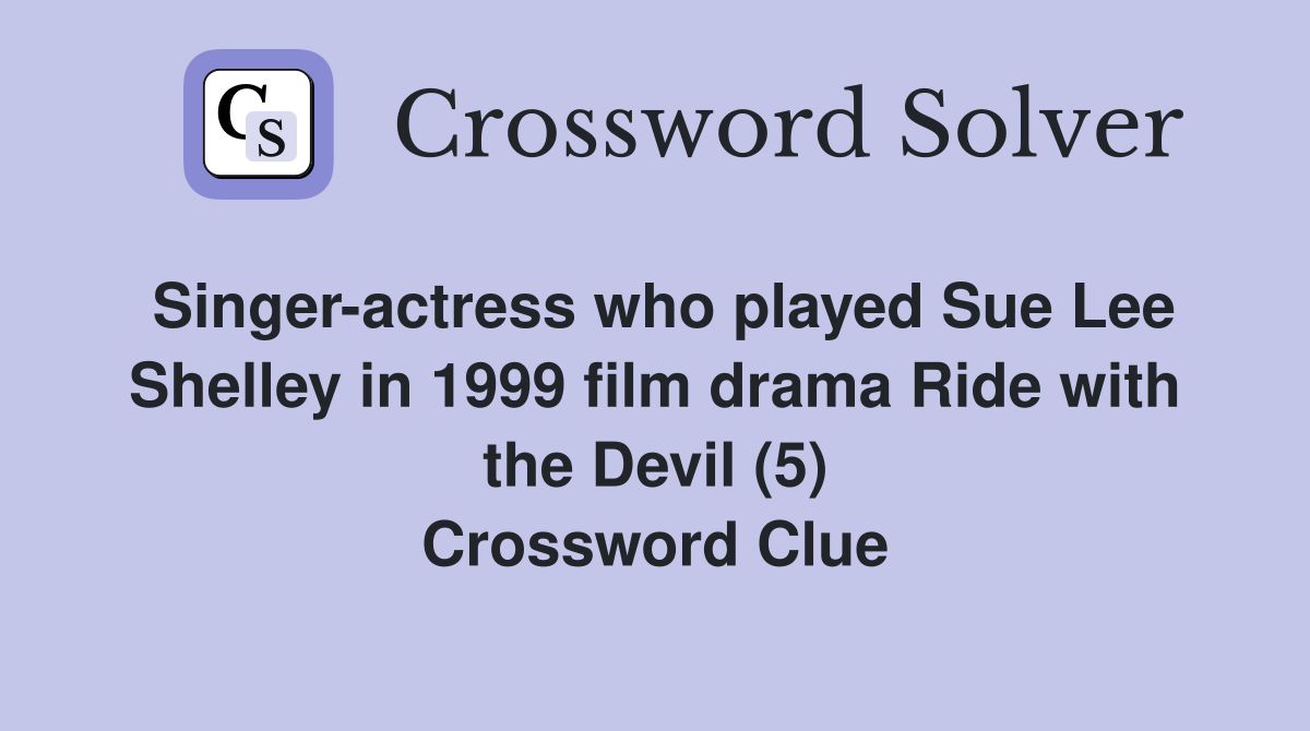 Singer-actress who played Sue Lee Shelley in 1999 film drama Ride with the Devil (5) Crossword Clue