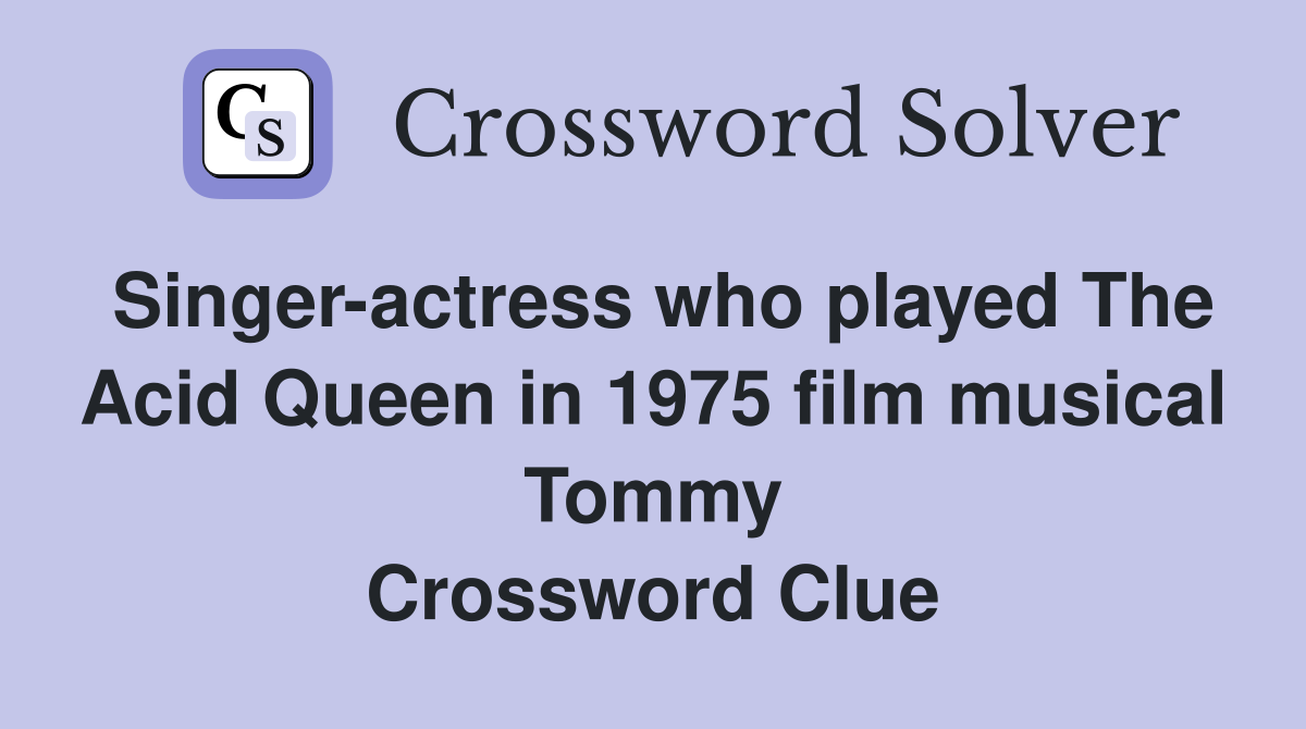 Singer-actress who played The Acid Queen in 1975 film musical Tommy Crossword Clue