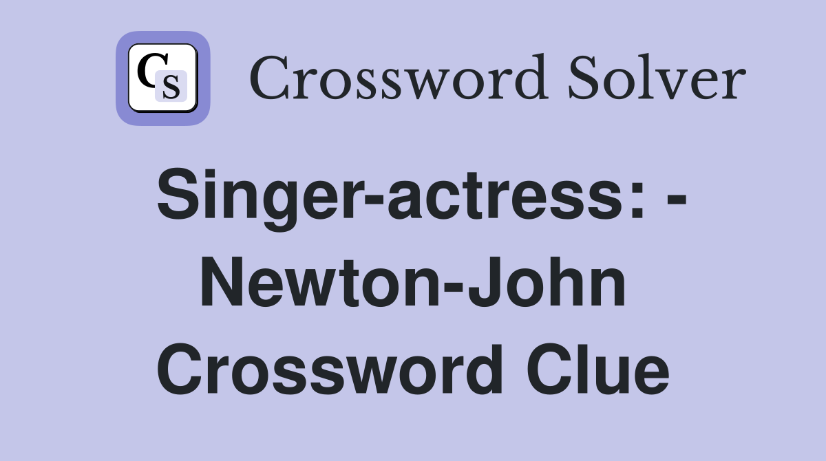 Singer-actress: - Newton-John Crossword Clue
