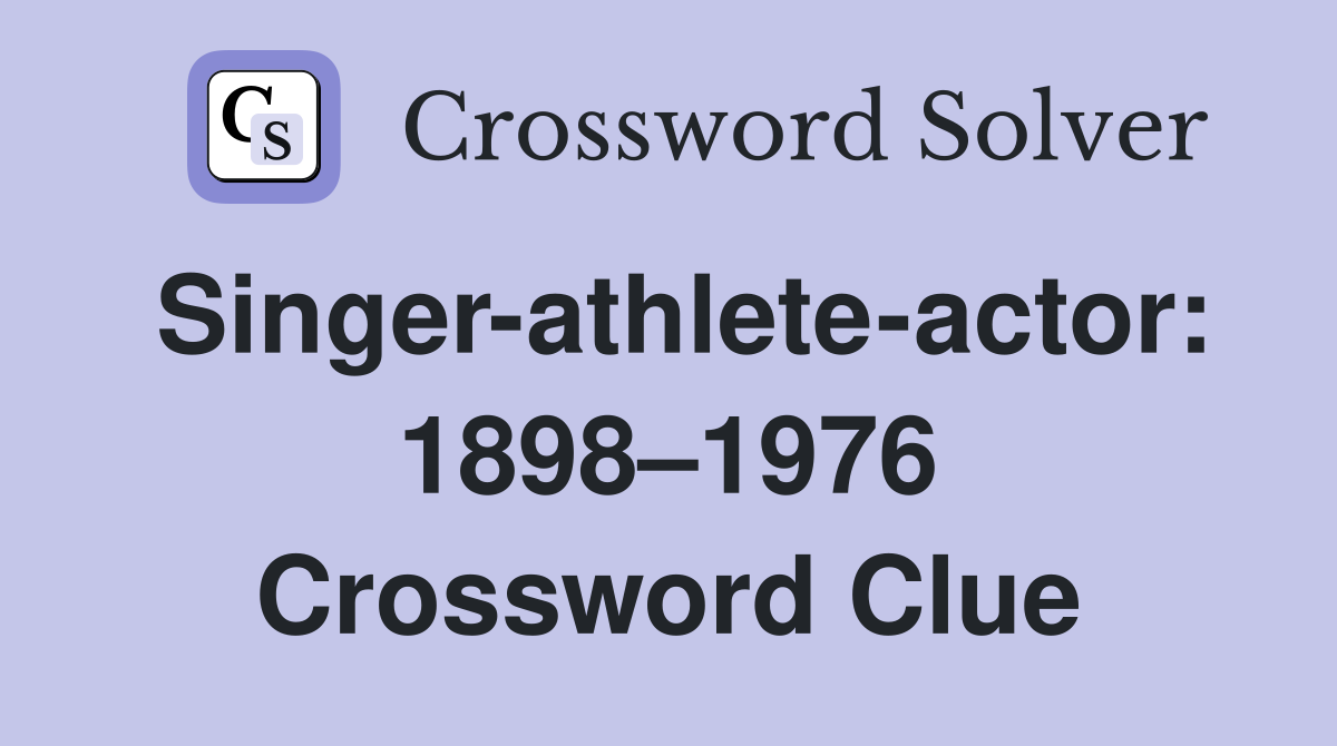Singer-athlete-actor: 1898–1976 Crossword Clue
