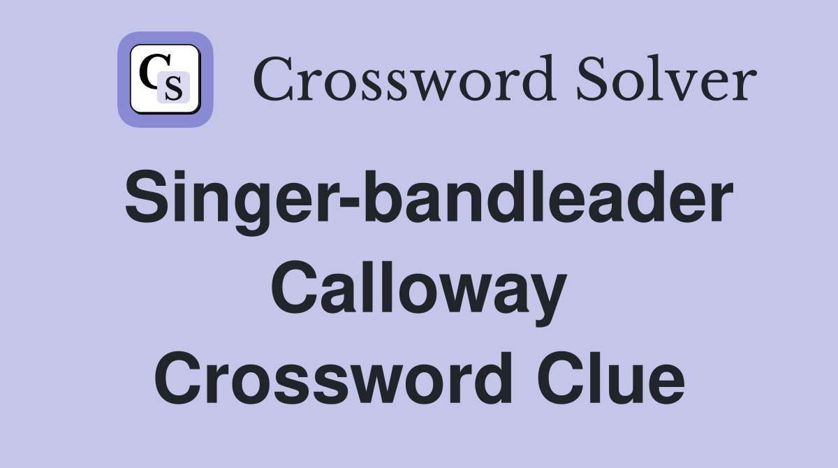 Singer-bandleader Calloway Crossword Clue