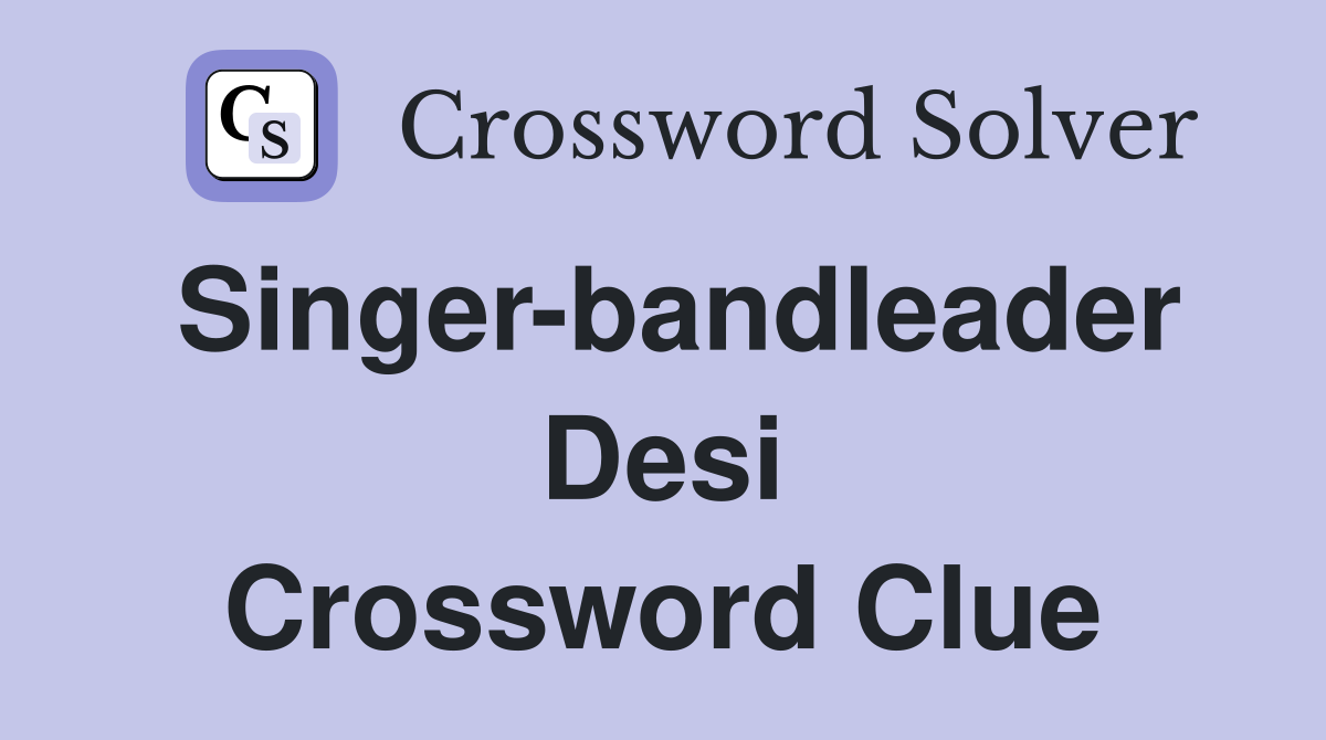 Singer-bandleader Desi Crossword Clue