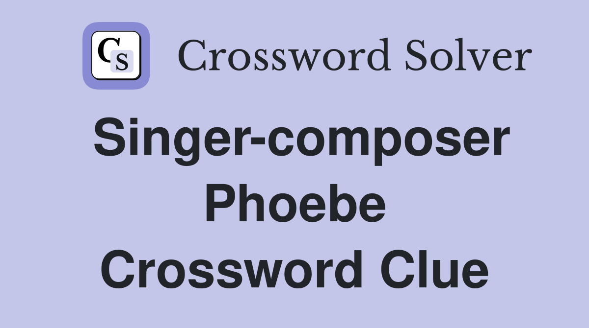 Singer-composer Phoebe Crossword Clue