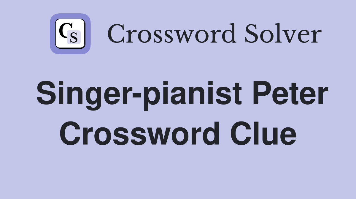 Singer-pianist Peter Crossword Clue