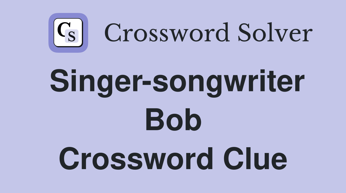 Singer-songwriter Bob Crossword Clue