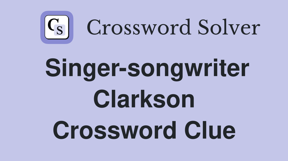 Singer-songwriter Clarkson Crossword Clue