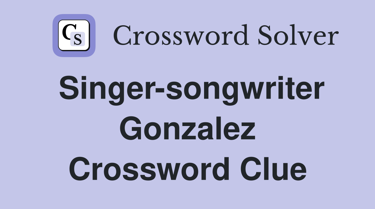 Singer-songwriter Gonzalez Crossword Clue