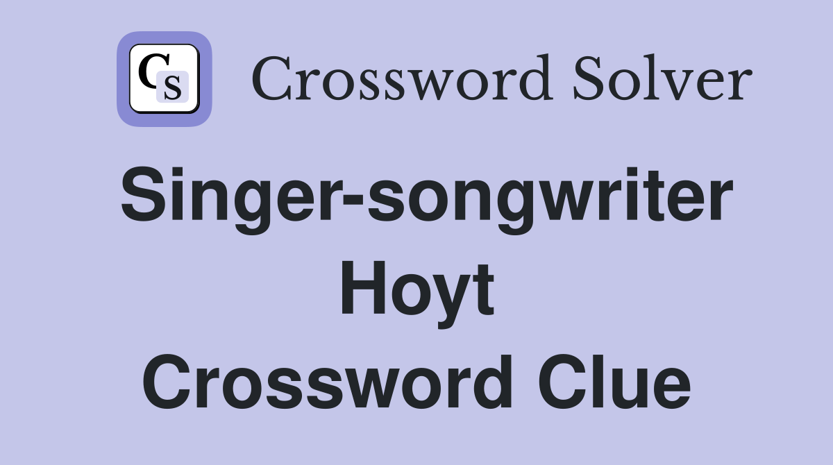 Singer-songwriter Hoyt Crossword Clue