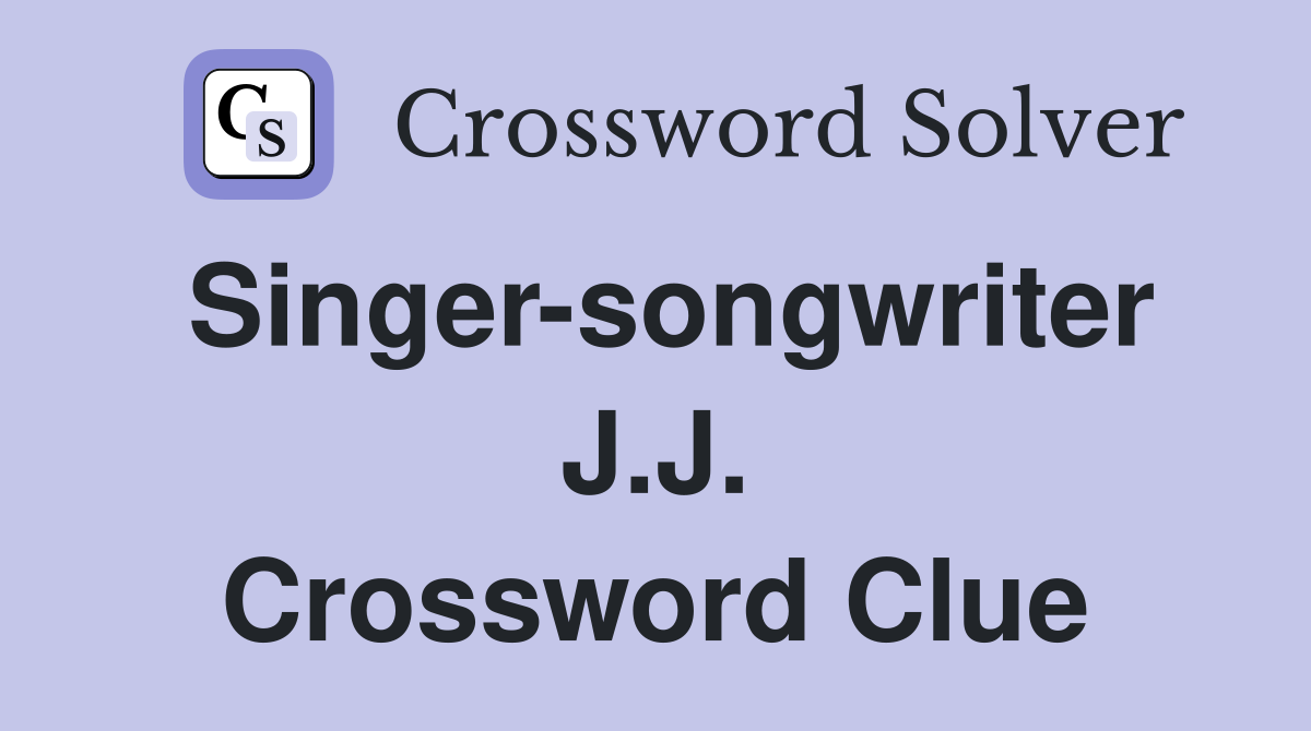 Singer-songwriter J.J. Crossword Clue