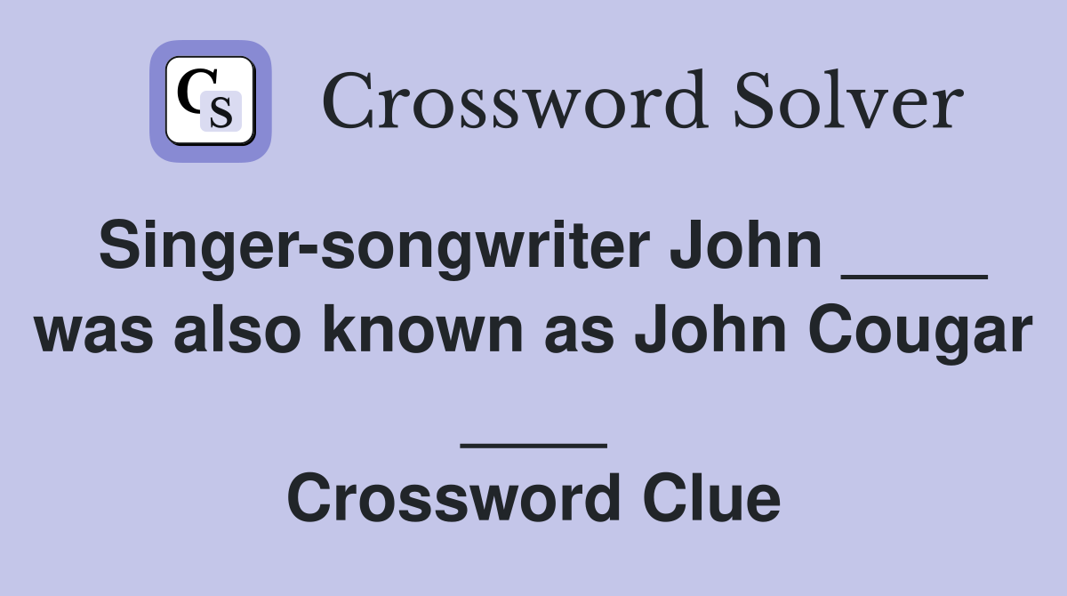 Singer-songwriter John ____ was also known as John Cougar ____ Crossword Clue