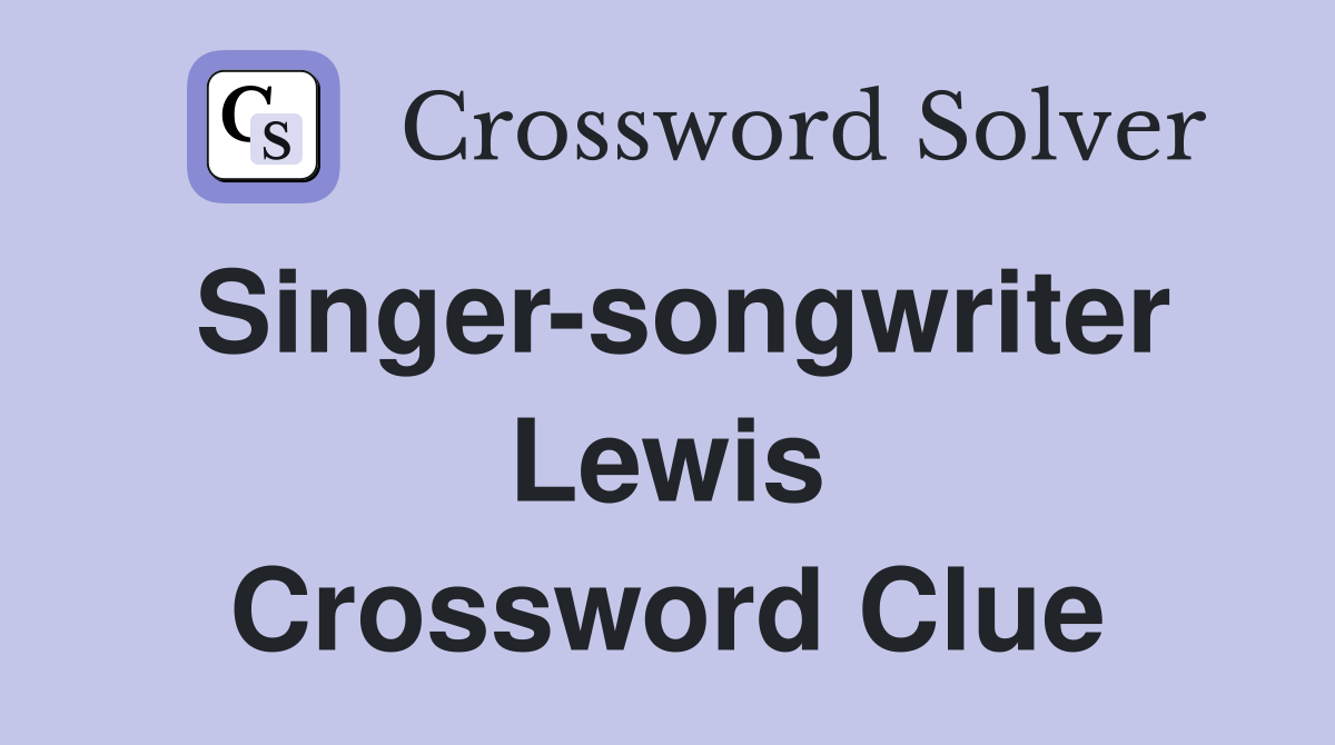 Singer-songwriter Lewis Crossword Clue