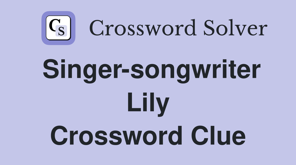 Singer-songwriter Lily Crossword Clue