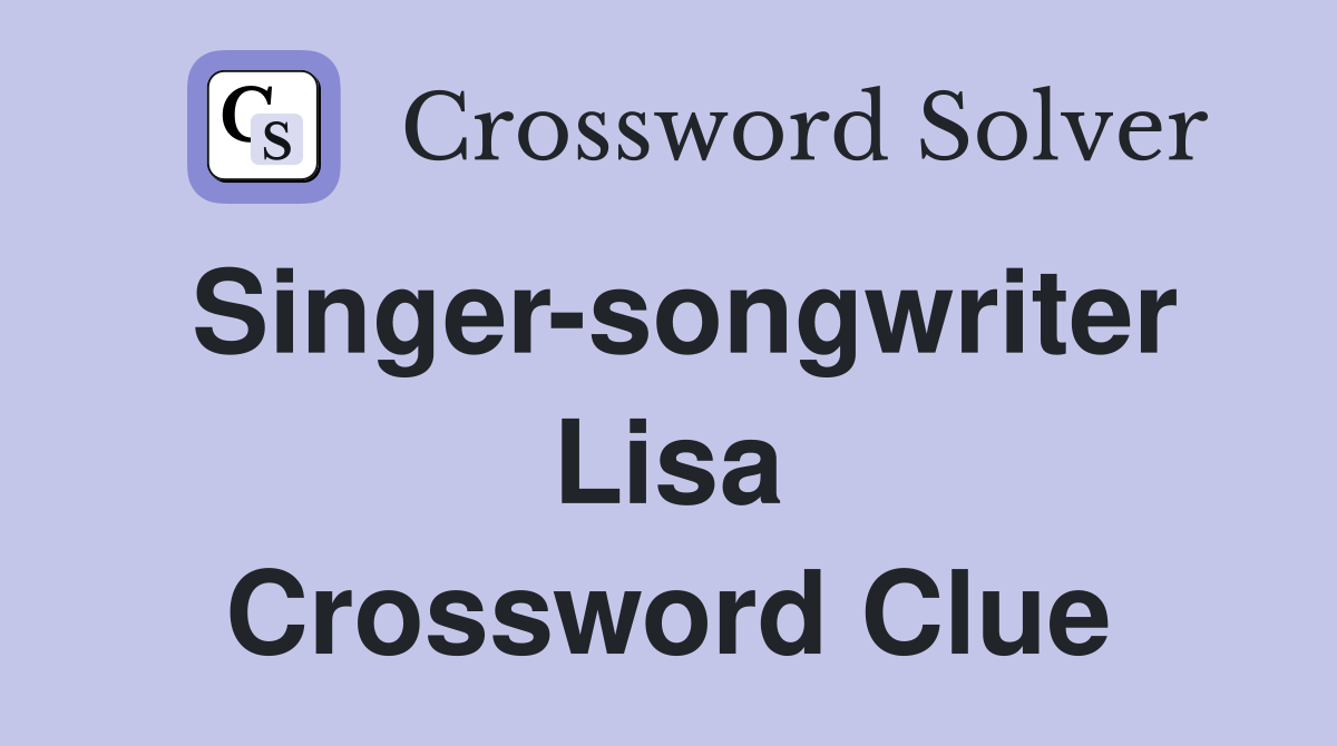 Singer-songwriter Lisa Crossword Clue