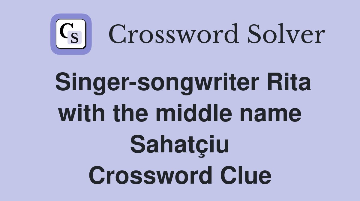 Singer-songwriter Rita with the middle name Sahatçiu Crossword Clue