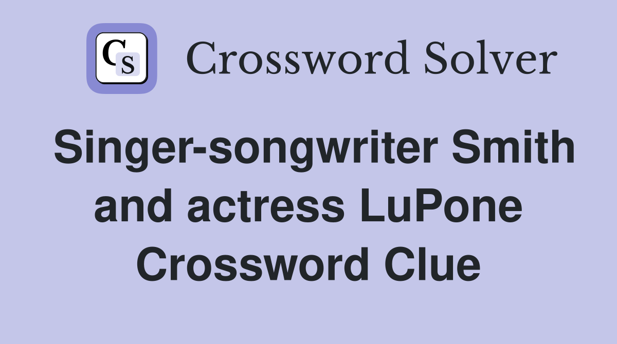 Singer-songwriter Smith and actress LuPone Crossword Clue