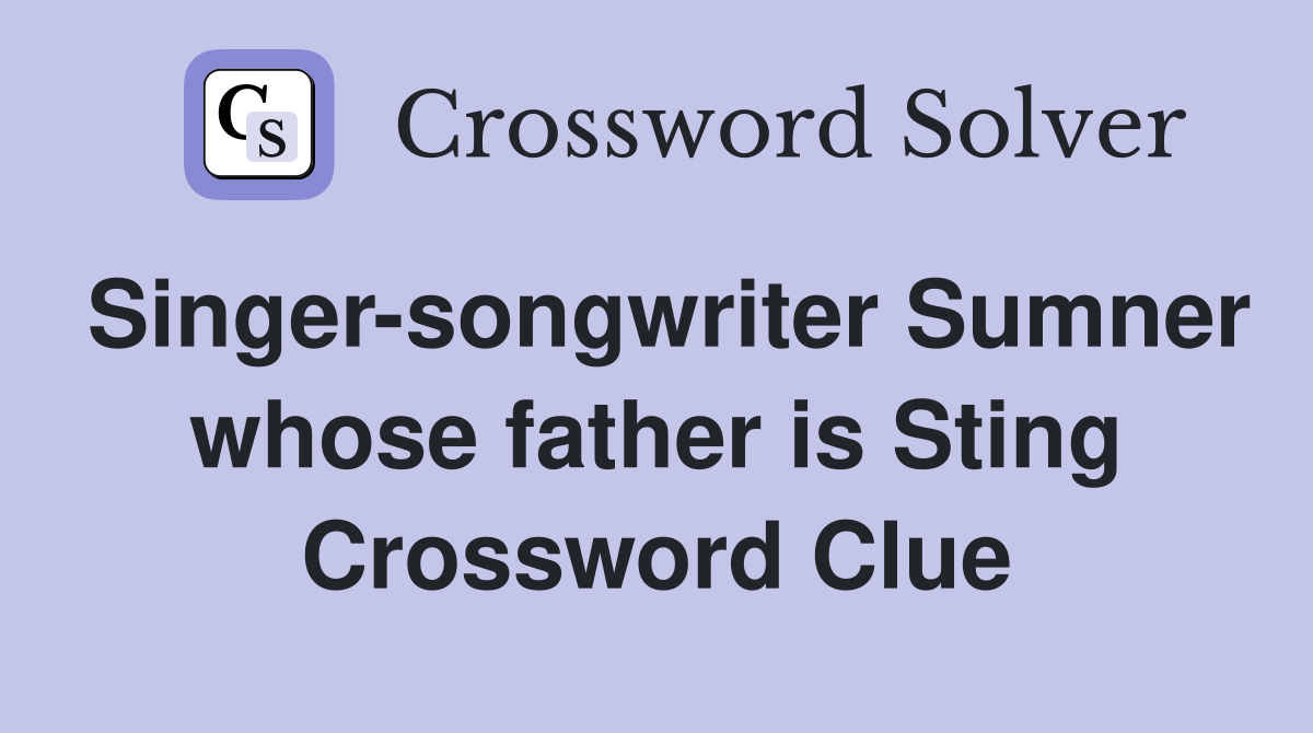 Singer-songwriter Sumner whose father is Sting Crossword Clue